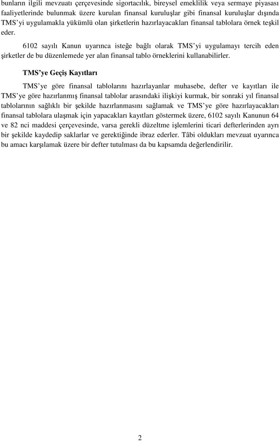 6102 sayılı Kanun uyarınca isteğe bağlı olarak TMS yi uygulamayı tercih eden şirketler de bu düzenlemede yer alan finansal tablo örneklerini kullanabilirler.