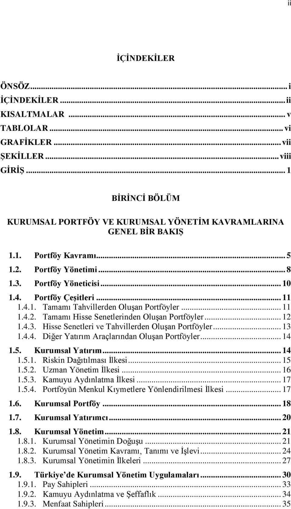 4.1. Tamamı Tahvillerden OluĢan Portföyler... 11 1.4.2. Tamamı Hisse Senetlerinden OluĢan Portföyler... 12 1.4.3. Hisse Senetleri ve Tahvillerden OluĢan Portföyler... 13 1.4.4. Diğer Yatırım Araçlarından OluĢan Portföyler.