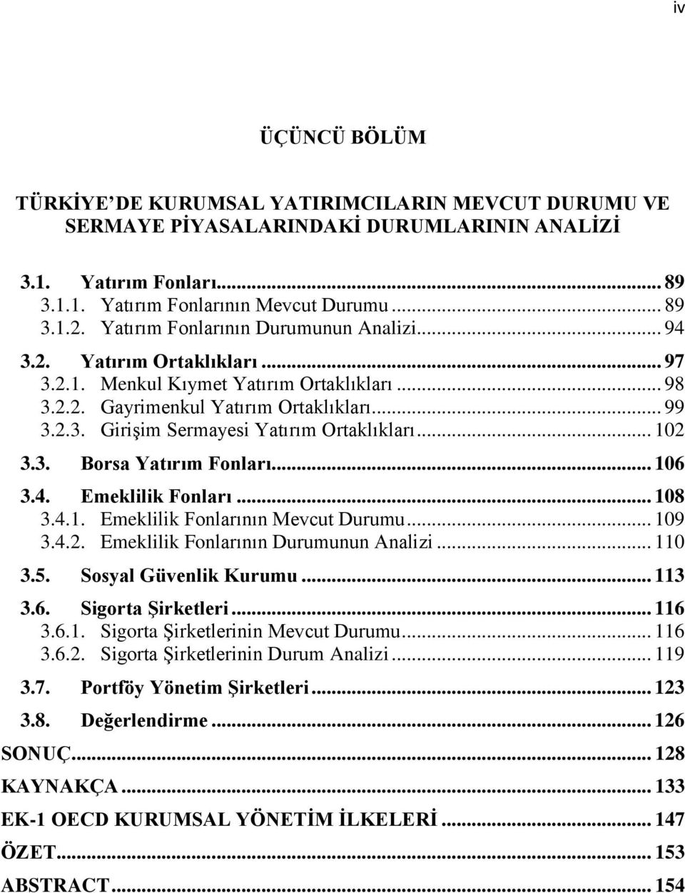 .. 102 3.3. Borsa Yatırım Fonları... 106 3.4. Emeklilik Fonları... 108 3.4.1. Emeklilik Fonlarının Mevcut Durumu... 109 3.4.2. Emeklilik Fonlarının Durumunun Analizi... 110 3.5.