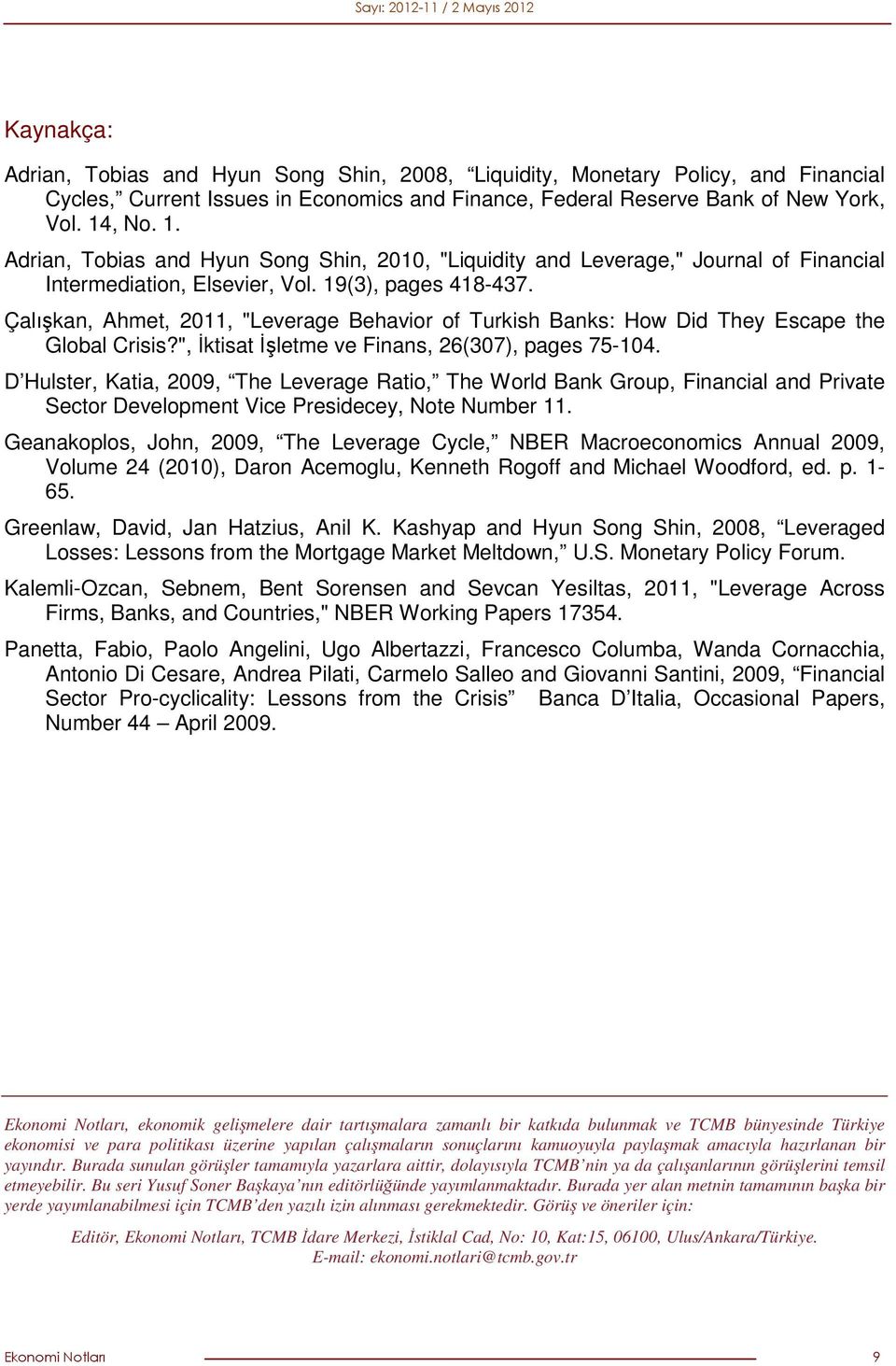 Çalışkan, Ahmet, 2011, "Leverage Behavior of Turkish Banks: How Did They Escape the Global Crisis?", Đktisat Đşletme ve Finans, 26(307), pages 75-104.