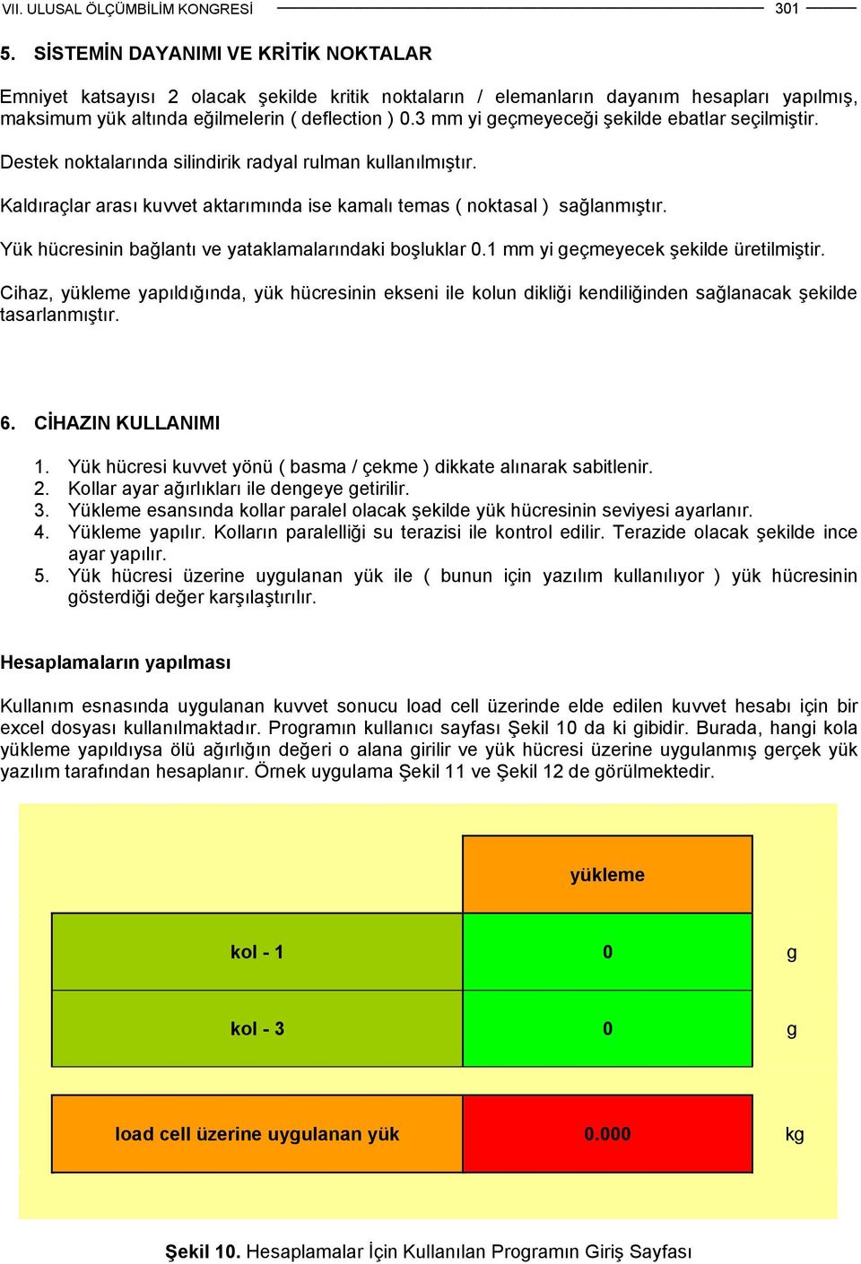 Yük hücresinin bağlantı ve yataklamalarındaki boşluklar 0.1 mm yi geçmeyecek şekilde üretilmiştir.