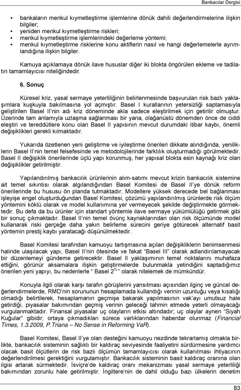 Kamuya açıklamaya dönük ilave hususlar diğer iki blokta öngörülen ekleme ve tadilatın tamamlayıcısı niteliğindedir. 6.