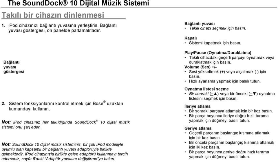 Not: SoundDock 10 dijital müzik sisteminiz, bir çok ipod modeliyle uyumlu olan kapsamlı bir bağlantı yuvası adaptörüyle birlikte gelmektedir.