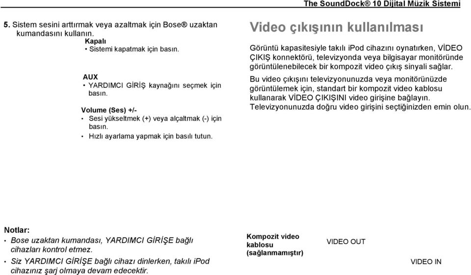 Video çıkışının kullanılması Görüntü kapasitesiyle takılı ipod cihazını oynatırken, VİDEO ÇIKIŞ konnektörü, televizyonda veya bilgisayar monitöründe görüntülenebilecek bir kompozit video çıkış