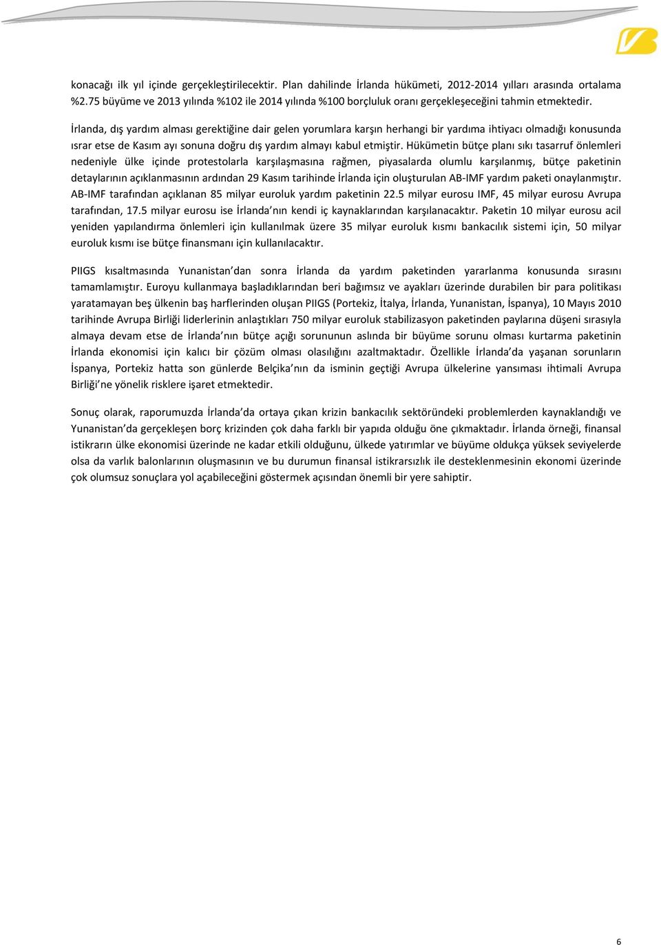 Hükümetin bütçe planı sıkı tasarruf önlemleri nedeniyle ülke içinde protestolarla karşılaşmasına rağmen, piyasalarda olumlu karşılanmış, bütçe paketinin detaylarının açıklanmasının ardından 9 Kasım