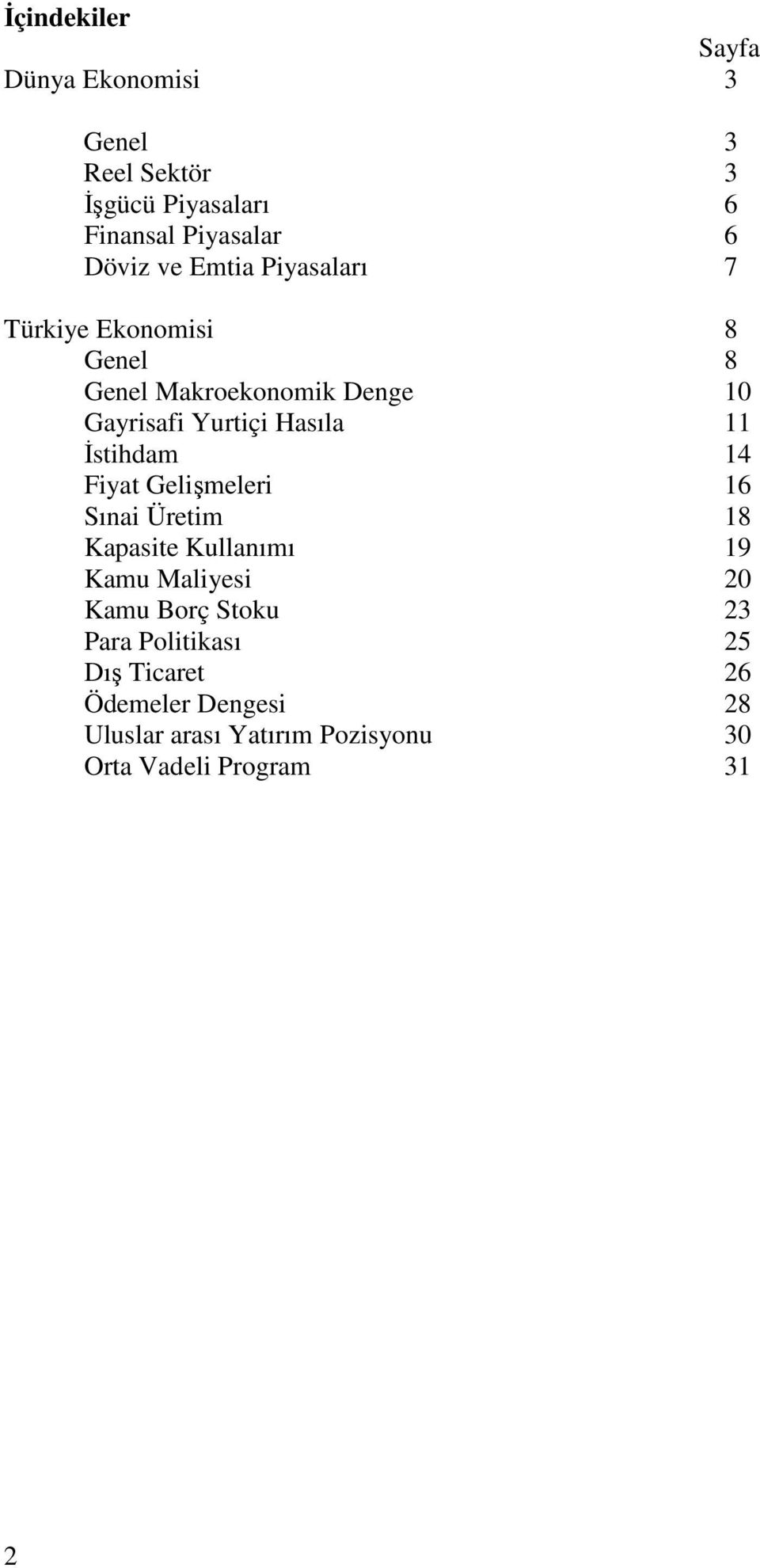 İstihdam 14 Fiyat Gelişmeleri 16 Sınai Üretim 18 Kapasite Kullanımı 19 Kamu Maliyesi 20 Kamu Borç Stoku 23