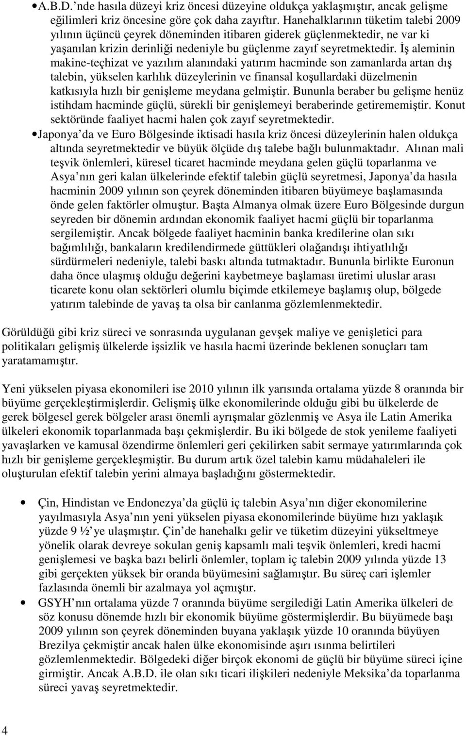 İş aleminin makine-teçhizat ve yazılım alanındaki yatırım hacminde son zamanlarda artan dış talebin, yükselen karlılık düzeylerinin ve finansal koşullardaki düzelmenin katkısıyla hızlı bir genişleme