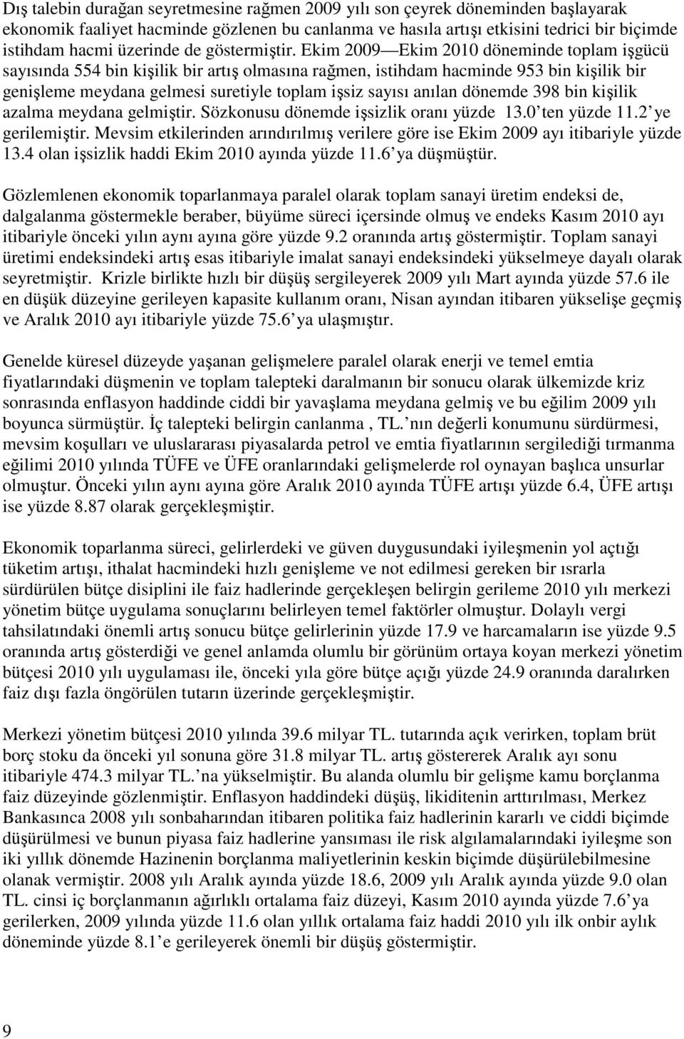 Ekim 2009 Ekim 2010 döneminde toplam işgücü sayısında 554 bin kişilik bir artış olmasına rağmen, istihdam hacminde 953 bin kişilik bir genişleme meydana gelmesi suretiyle toplam işsiz sayısı anılan