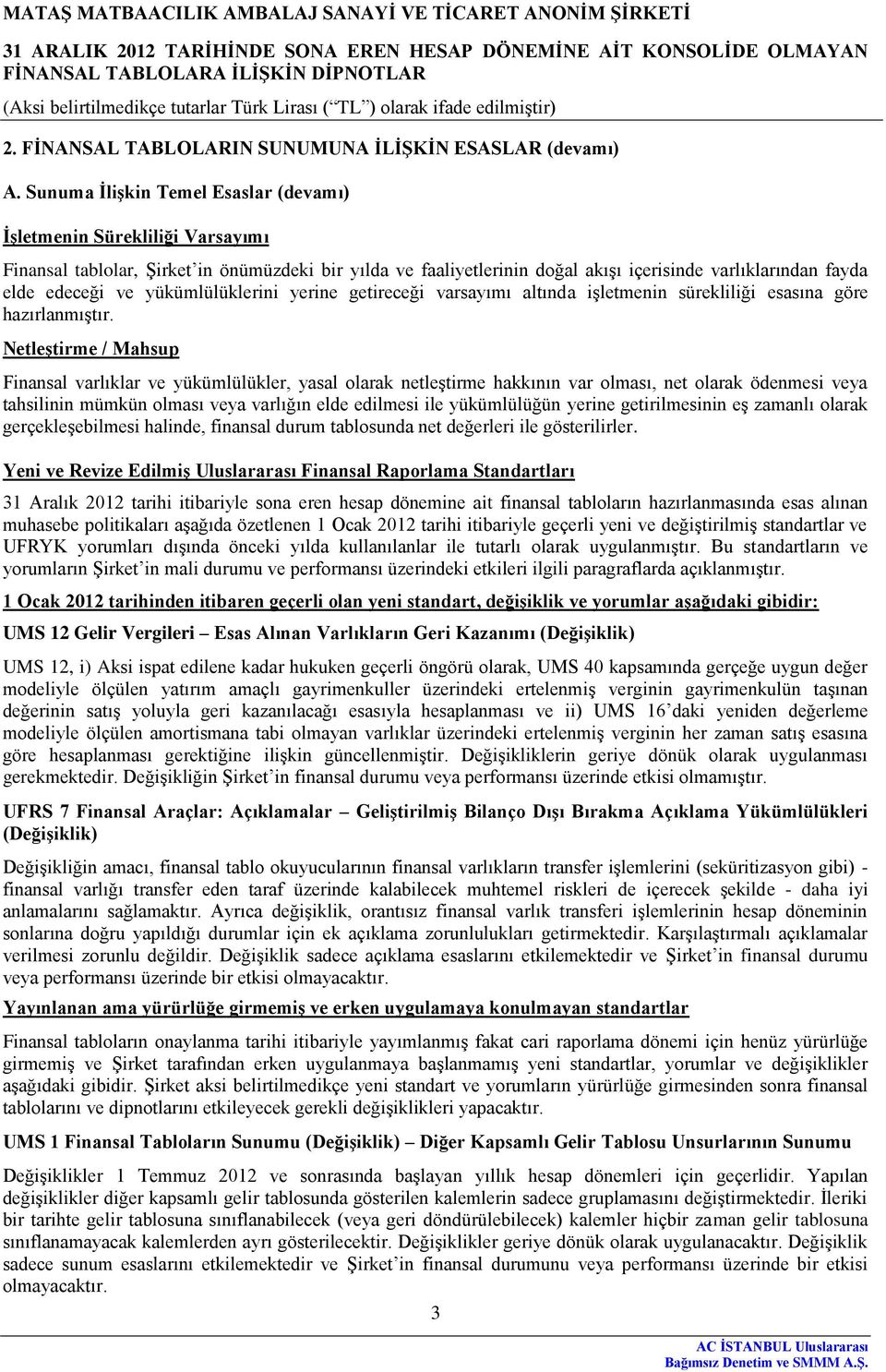 yükümlülüklerini yerine getireceği varsayımı altında işletmenin sürekliliği esasına göre hazırlanmıştır.