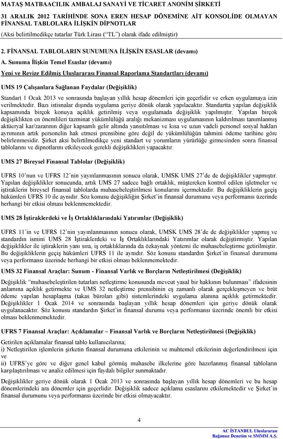 başlayan yıllık hesap dönemleri için geçerlidir ve erken uygulamaya izin verilmektedir. Bazı istisnalar dışında uygulama geriye dönük olarak yapılacaktır.