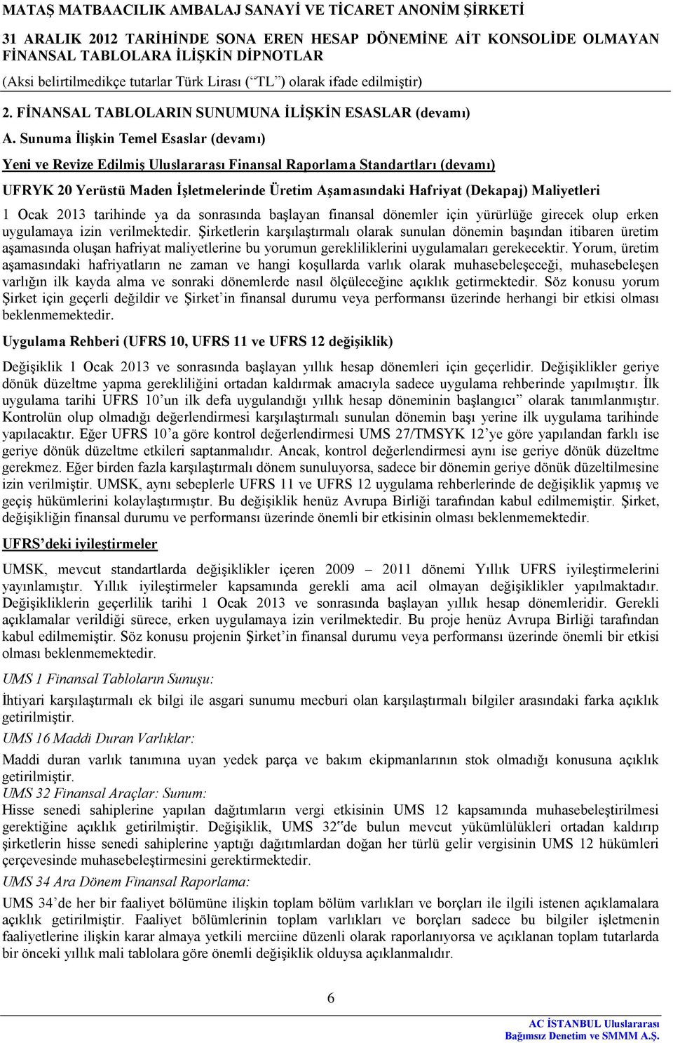 Maliyetleri 1 Ocak 2013 tarihinde ya da sonrasında başlayan finansal dönemler için yürürlüğe girecek olup erken uygulamaya izin verilmektedir.