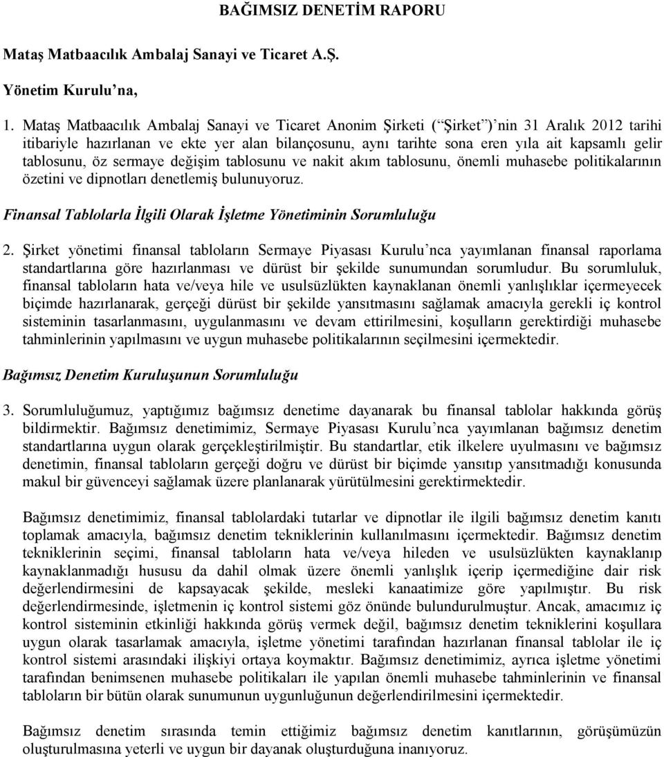 tablosunu, öz sermaye değişim tablosunu ve nakit akım tablosunu, önemli muhasebe politikalarının özetini ve dipnotları denetlemiş bulunuyoruz.