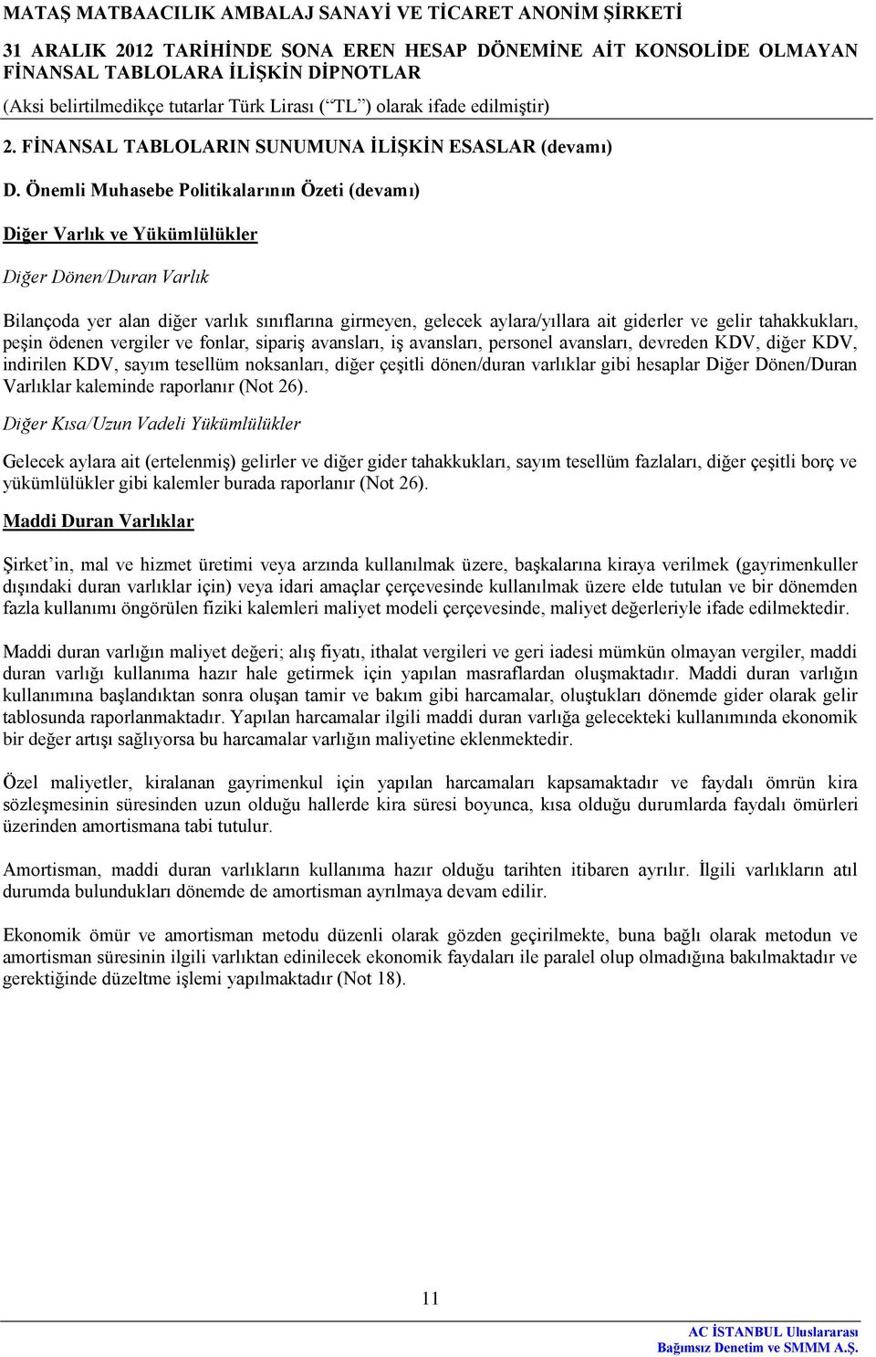 gelir tahakkukları, peşin ödenen vergiler ve fonlar, sipariş avansları, iş avansları, personel avansları, devreden KDV, diğer KDV, indirilen KDV, sayım tesellüm noksanları, diğer çeşitli dönen/duran