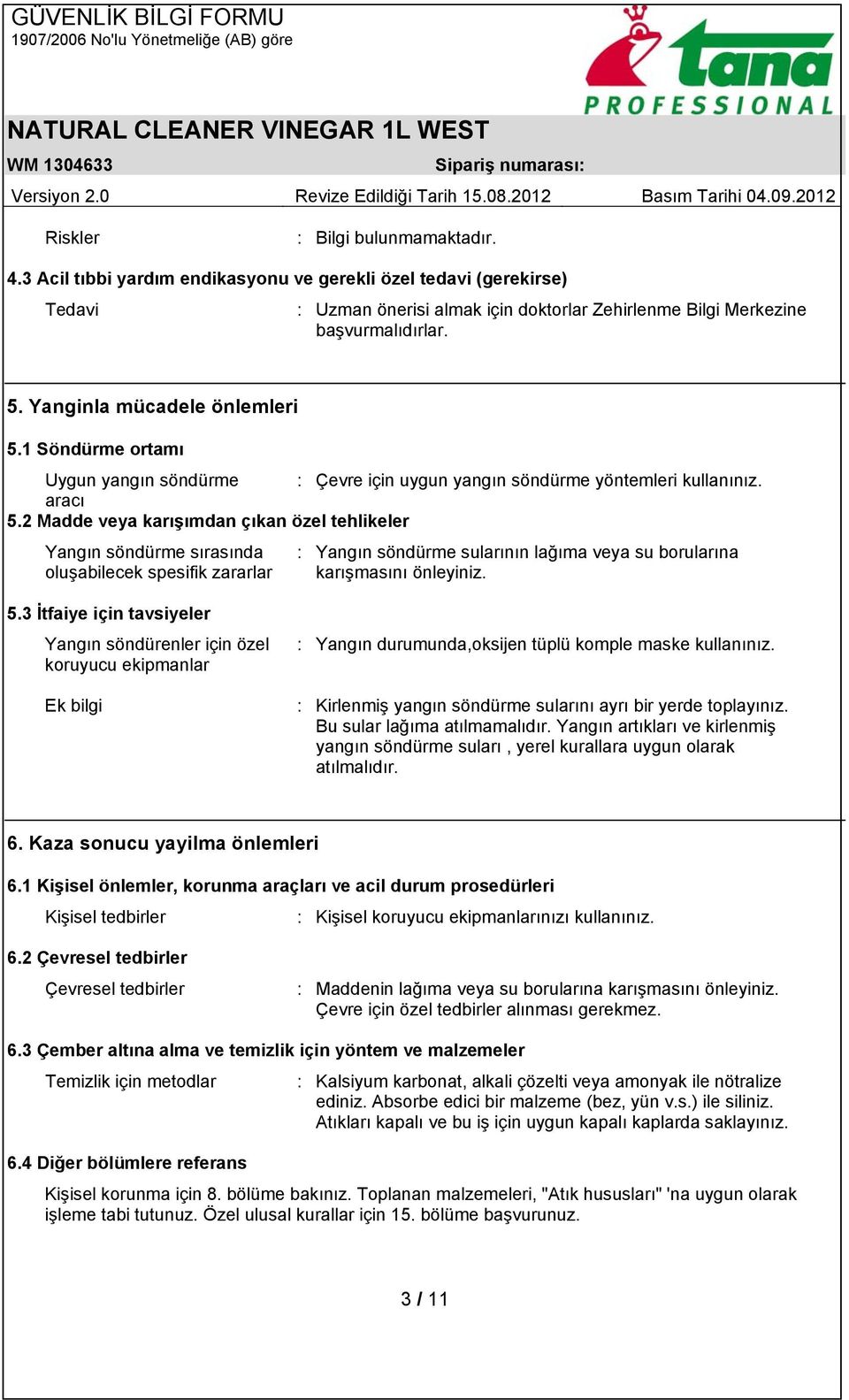 2 Madde veya karışımdan çıkan özel tehlikeler Yangın söndürme sırasında oluşabilecek spesifik zararlar : Yangın söndürme sularının lağıma veya su borularına karışmasını önleyiniz. 5.