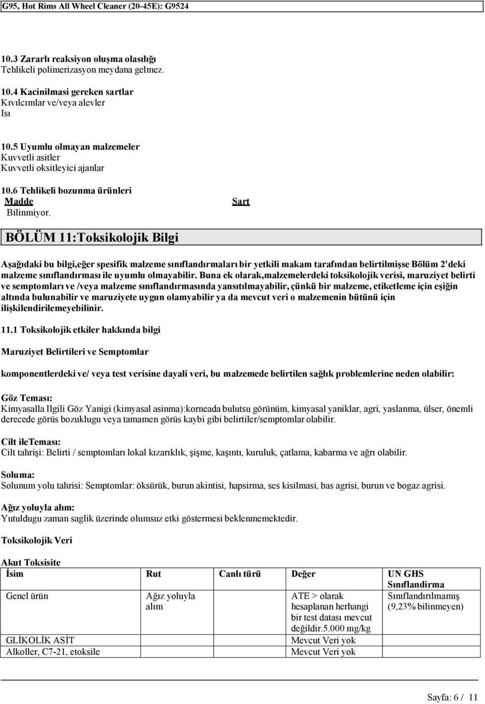 Şart BÖLÜM 11:Toksikolojik Bilgi Aşağıdaki bu bilgi,eğer spesifik malzeme sınıflandırmaları bir yetkili makam tarafından belirtilmişse Bölüm 2'deki malzeme sınıflandırması ile uyumlu olmayabilir.