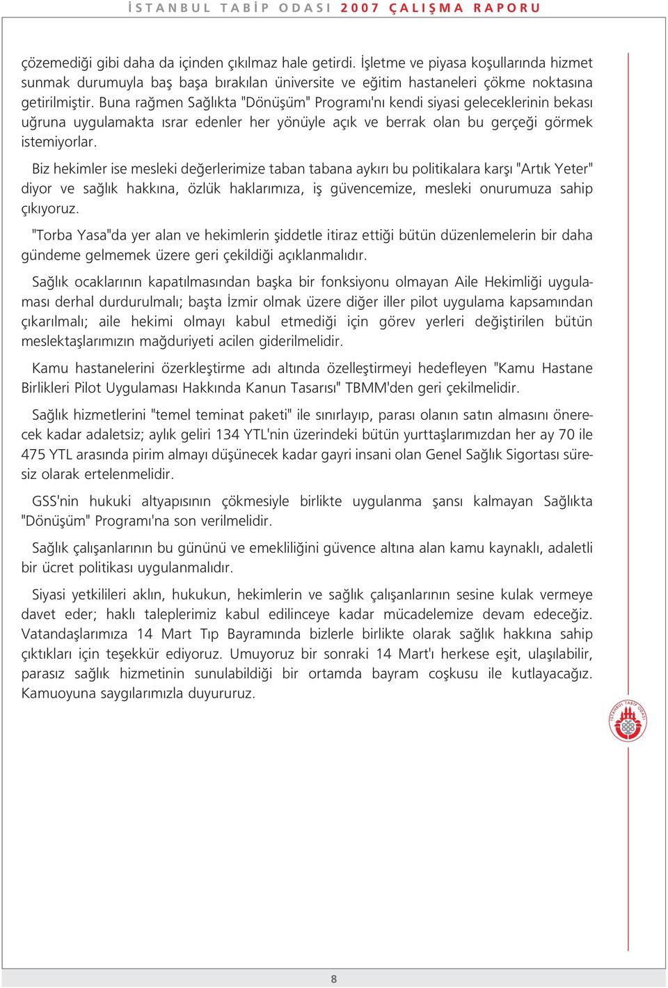 Biz hekimler ise mesleki de erlerimize taban tabana ayk r bu politikalara karfl "Art k Yeter" diyor ve sa l k hakk na, özlük haklar m za, ifl güvencemize, mesleki onurumuza sahip ç k yoruz.