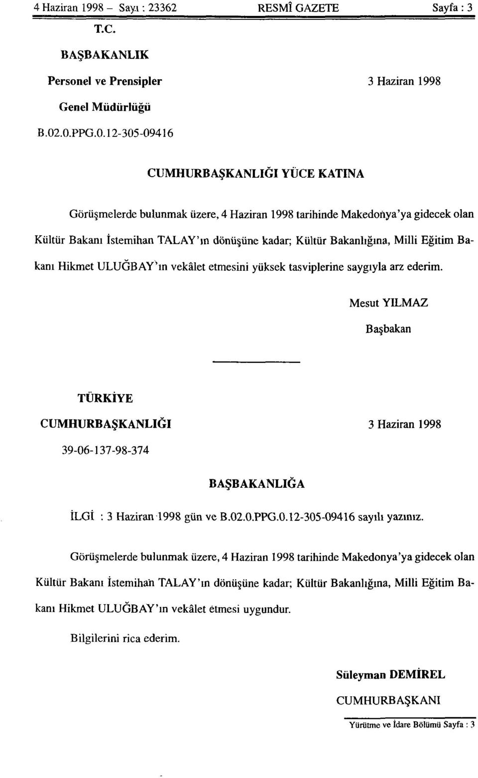 Milli Eğitim Bakanı Hikmet ULUĞBAY'ın vekâlet etmesini yüksek tasviplerine saygıyla arz ederim.