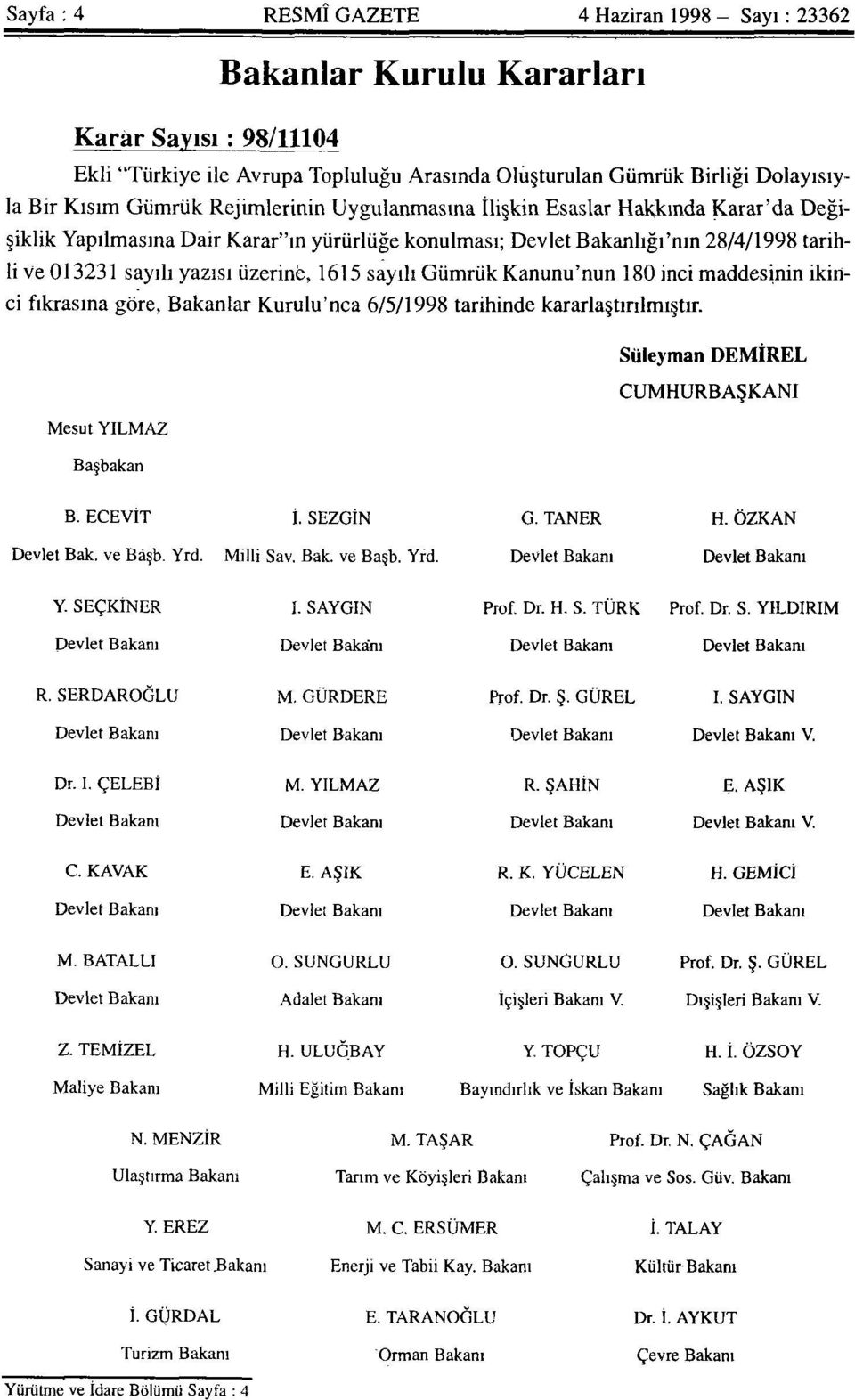 1615 sayılı Gümrük Kanunu'nun 180 inci maddesinin ikinci fıkrasına göre, Bakanlar Kurulu'nca 6/5/1998 tarihinde kararlaştırılmıştır. Süleyman DEMİREL CUMHURBAŞKANI Mesut YILMAZ Başbakan B. ECEVİT İ.