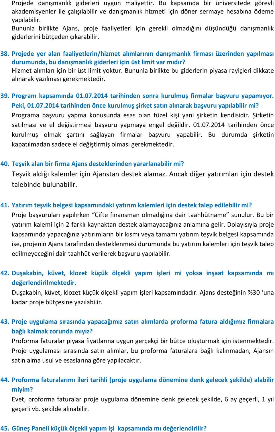 Projede yer alan faaliyetlerin/hizmet alımlarının danışmanlık firması üzerinden yapılması durumunda, bu danışmanlık giderleri için üst limit var mıdır? Hizmet alımları için bir üst limit yoktur.