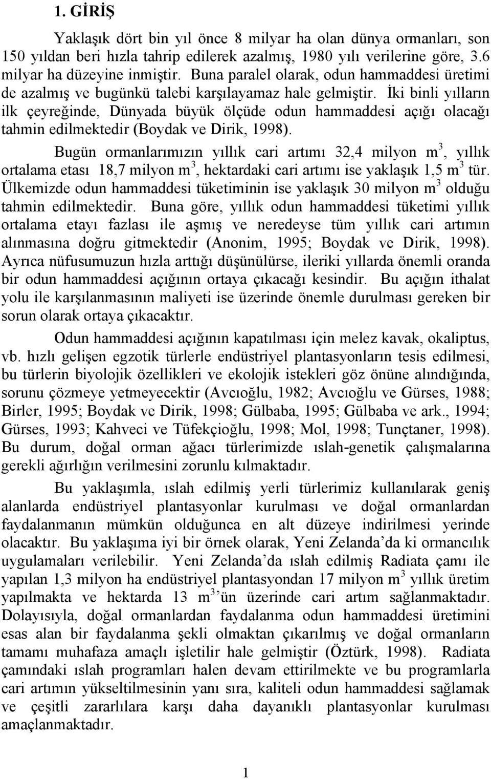 İki binli yılların ilk çeyreğinde, Dünyada büyük ölçüde odun hammaddesi açığı olacağı tahmin edilmektedir (Boydak ve Dirik, 1998).