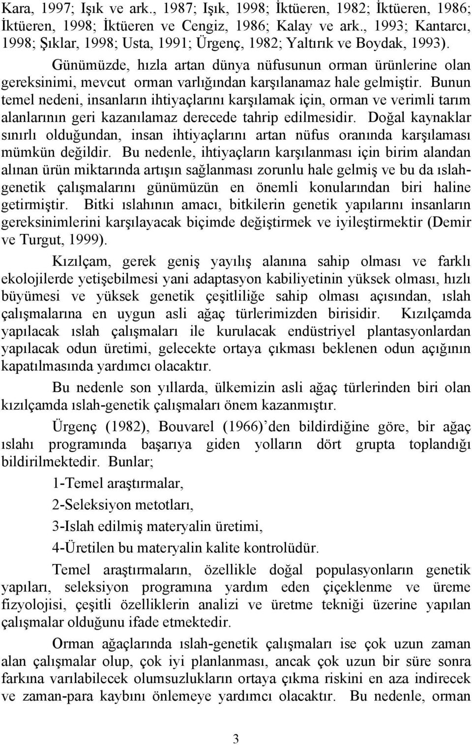 Günümüzde, hızla artan dünya nüfusunun orman ürünlerine olan gereksinimi, mevcut orman varlığından karşılanamaz hale gelmiştir.