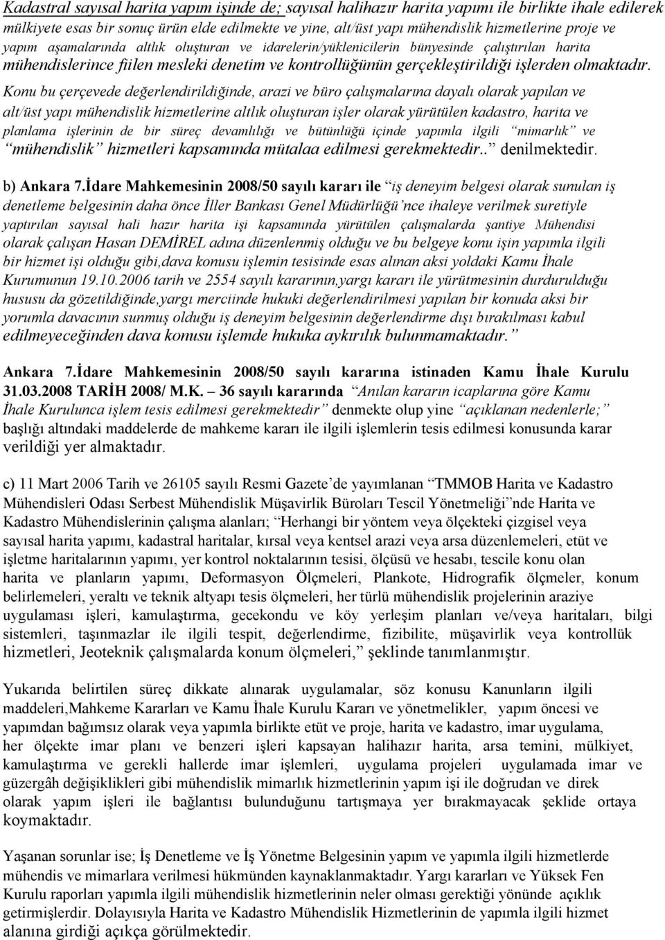 Konu bu çerçevede değerlendirildiğinde, arazi ve bro çalışmalarına dayalı olarak yapılan ve alt/st yapı mhendislik hizmetlerine altlık oluşturan işler olarak yrtlen kadastro, harita ve planlama