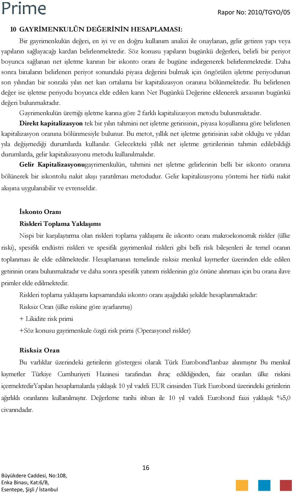 Daha sonra binaların belirlenen periyot sonundaki piyasa değerini bulmak için öngörülen işletme periyodunun son yılından bir sonraki yılın net karı ortalama bir kapitalizasyon oranına bölünmektedir.