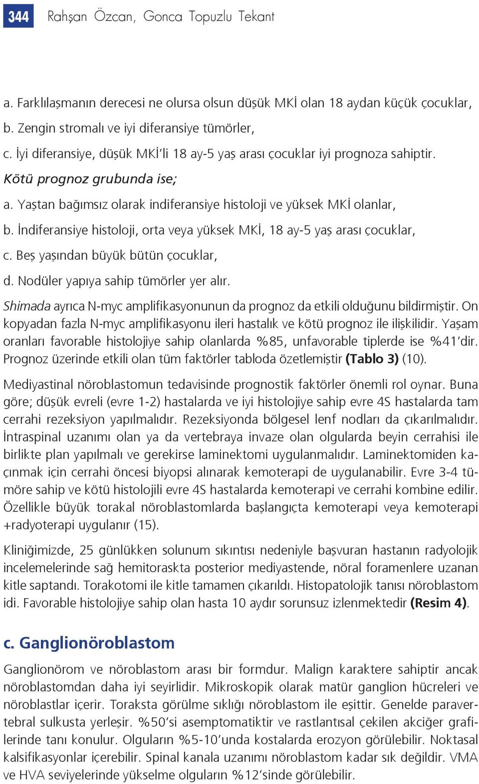 İndiferansiye histoloji, orta veya yüksek MKİ, 18 ay-5 yaş arası çocuklar, c. Beş yaşından büyük bütün çocuklar, d. Nodüler yapıya sahip tümörler yer alır.