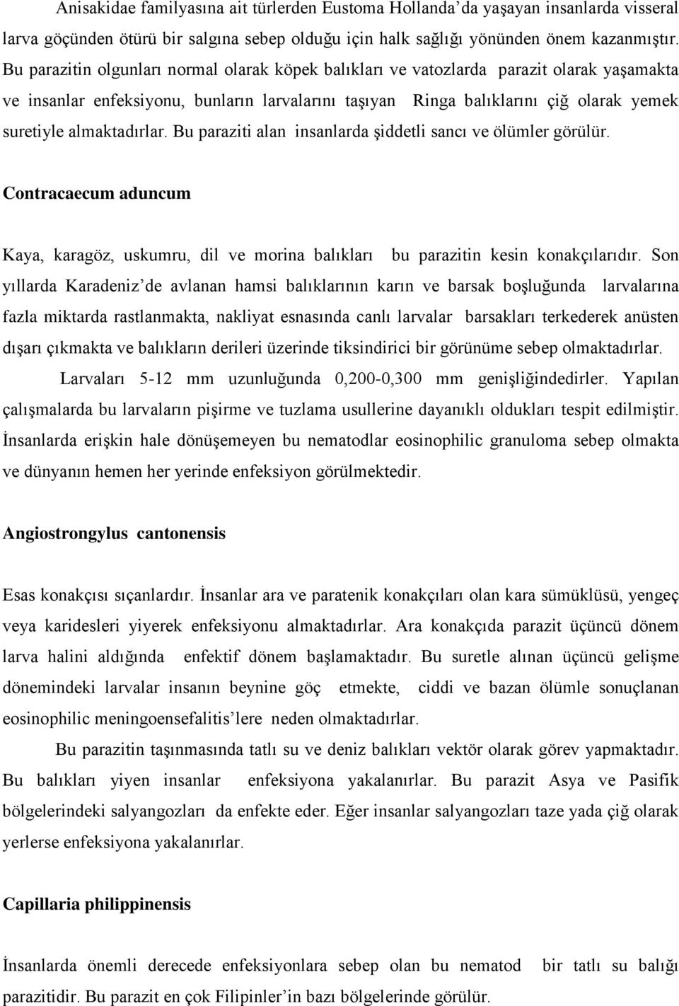 almaktadırlar. Bu paraziti alan insanlarda şiddetli sancı ve ölümler görülür. Contracaecum aduncum Kaya, karagöz, uskumru, dil ve morina balıkları bu parazitin kesin konakçılarıdır.