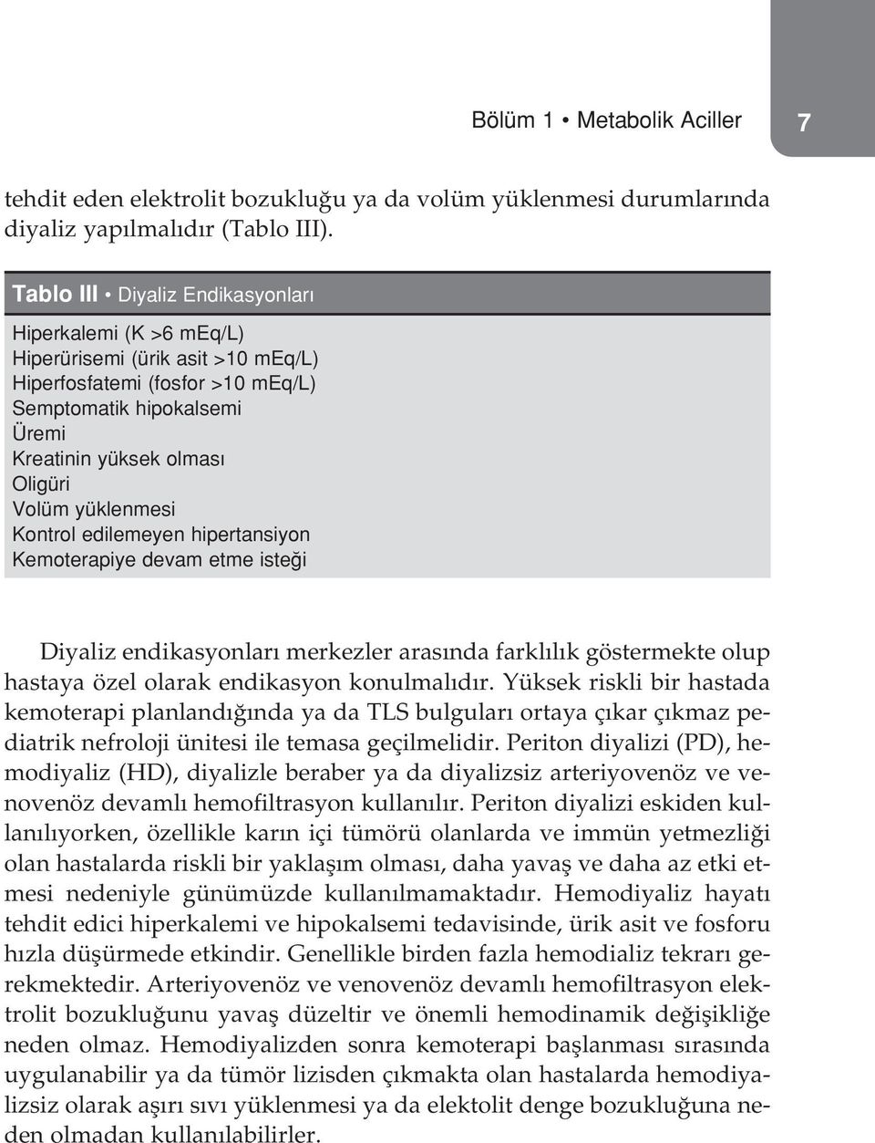 yüklenmesi Kontrol edilemeyen hipertansiyon Kemoterapiye devam etme iste i Diyaliz endikasyonlar merkezler aras nda farkl l k göstermekte olup hastaya özel olarak endikasyon konulmal d r.