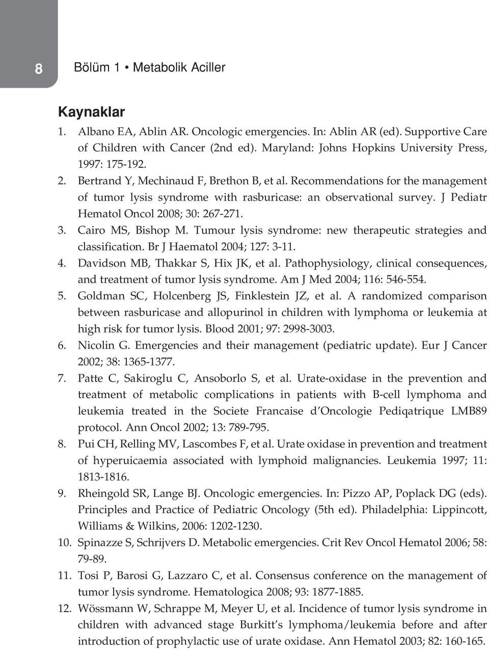 Recommendations for the management of tumor lysis syndrome with rasburicase: an observational survey. J Pediatr Hematol Oncol 2008; 30: 267-271. 3. Cairo MS, Bishop M.