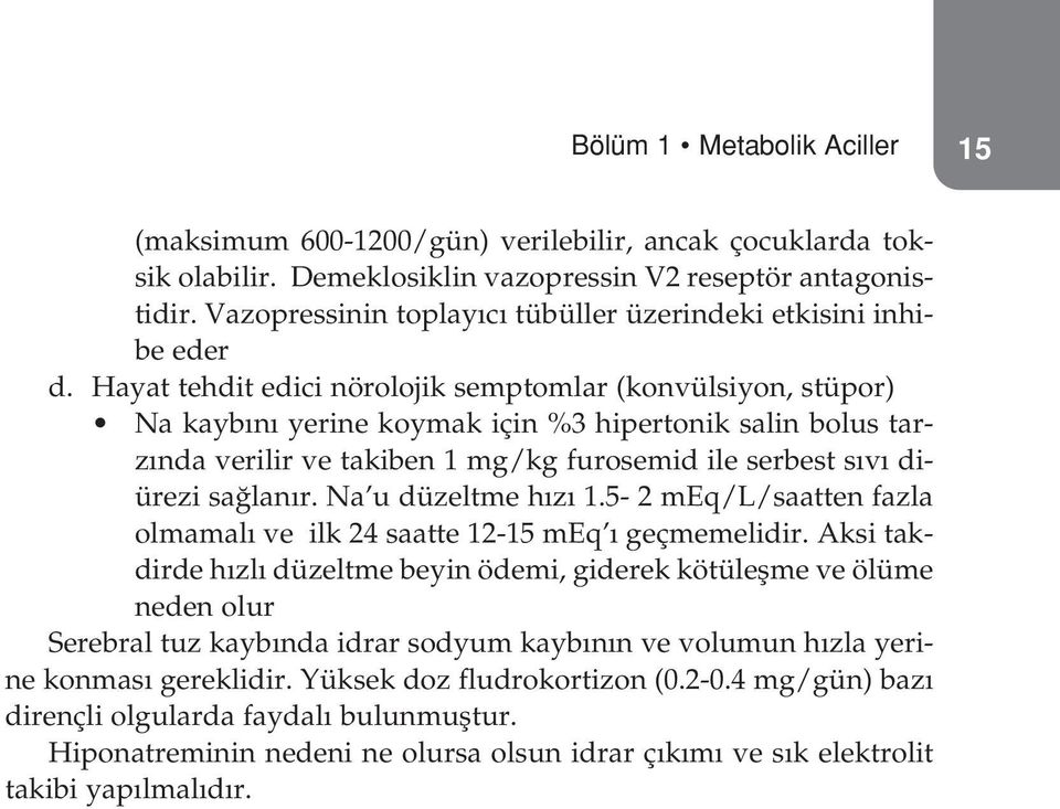 Hayat tehdit edici nörolojik semptomlar (konvülsiyon, stüpor) Na kayb n yerine koymak için %3 hipertonik salin bolus tarz nda verilir ve takiben 1 mg/kg furosemid ile serbest s v diürezi sa lan r.