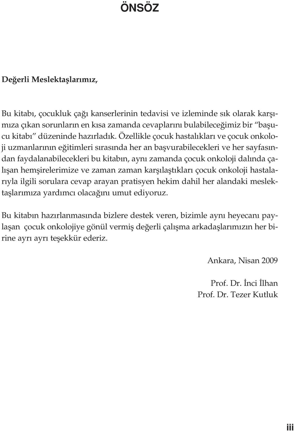 Özellikle çocuk hastal klar ve çocuk onkoloji uzmanlar n n e itimleri s ras nda her an baflvurabilecekleri ve her sayfas ndan faydalanabilecekleri bu kitab n, ayn zamanda çocuk onkoloji dal nda çal