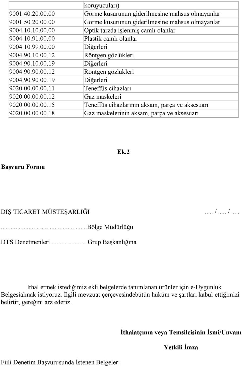 00.00.00.12 Gaz maskeleri 9020.00.00.00.15 Teneffüs cihazlarının aksam, parça ve aksesuarı 9020.00.00.00.18 Gaz maskelerinin aksam, parça ve aksesuarı Başvuru Formu Ek.2 DIŞ TİCARET MÜSTEŞARLIĞI... /.