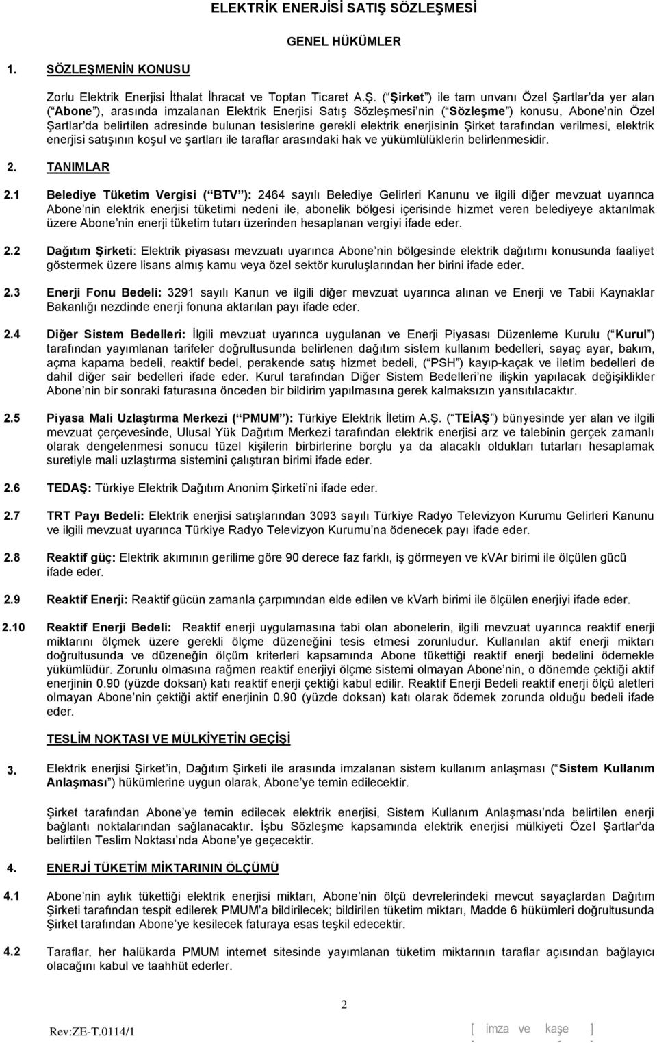 tesislerine gerekli elektrik enerjisinin Şirket tarafından rilmesi, elektrik enerjisi satışının koşul şartları ile taraflar arasındaki hak yükümlülüklerin belirlenmesidir. 3. 4. 2.