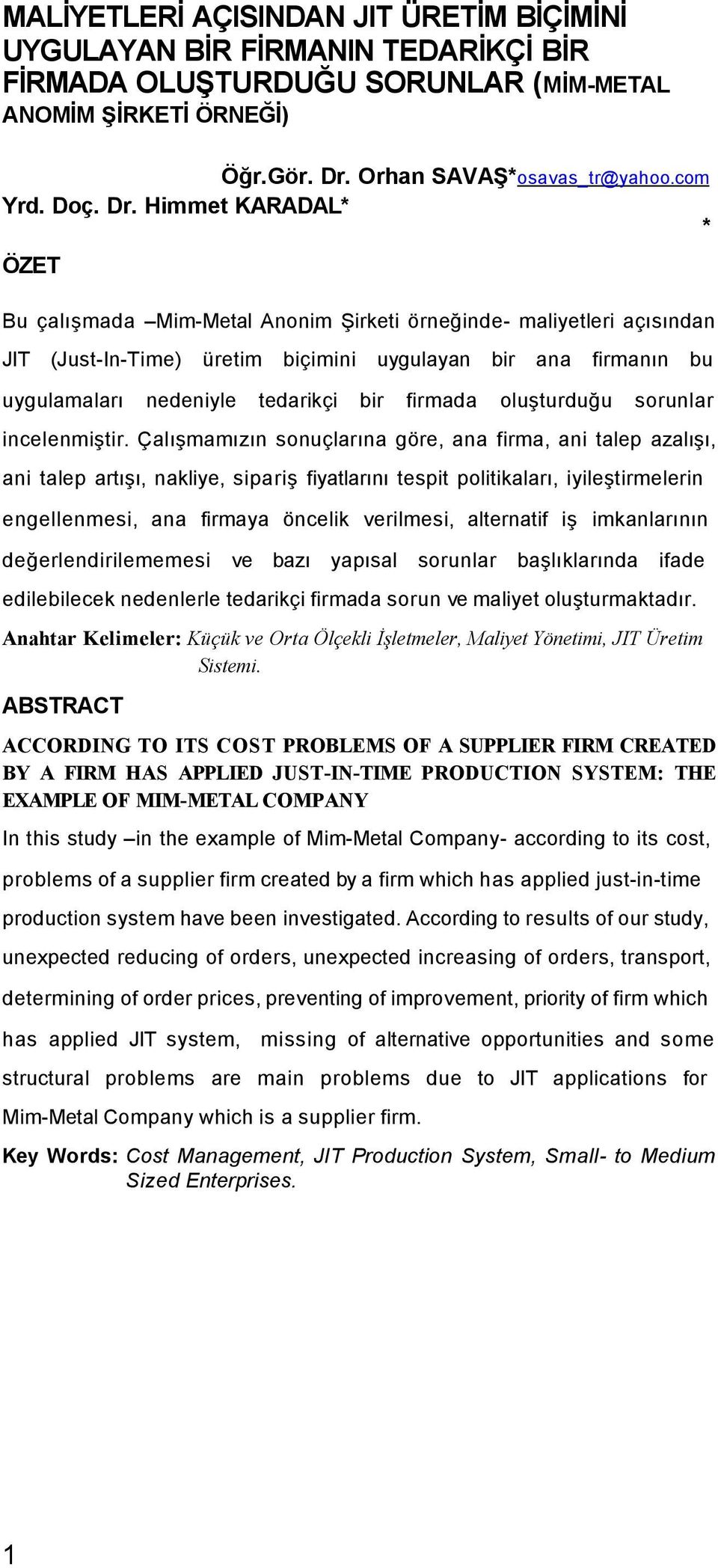 Himmet KARADAL* * ÖZET Bu çalışmada Mim-Metal Anonim Şirketi örneğinde- maliyetleri açısından JIT (Just-In-Time) üretim biçimini uygulayan bir ana firmanın bu uygulamaları nedeniyle tedarikçi bir