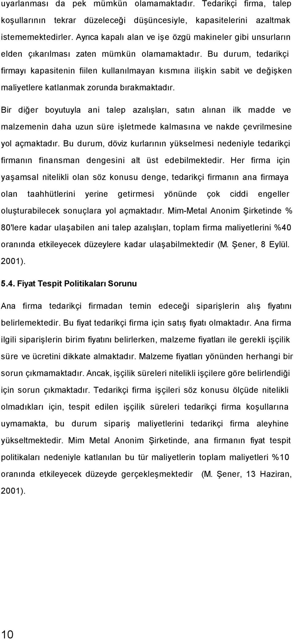 Bu durum, tedarikçi firmayı kapasitenin fiilen kullanılmayan kısmına ilişkin sabit ve değişken maliyetlere katlanmak zorunda bırakmaktadır.