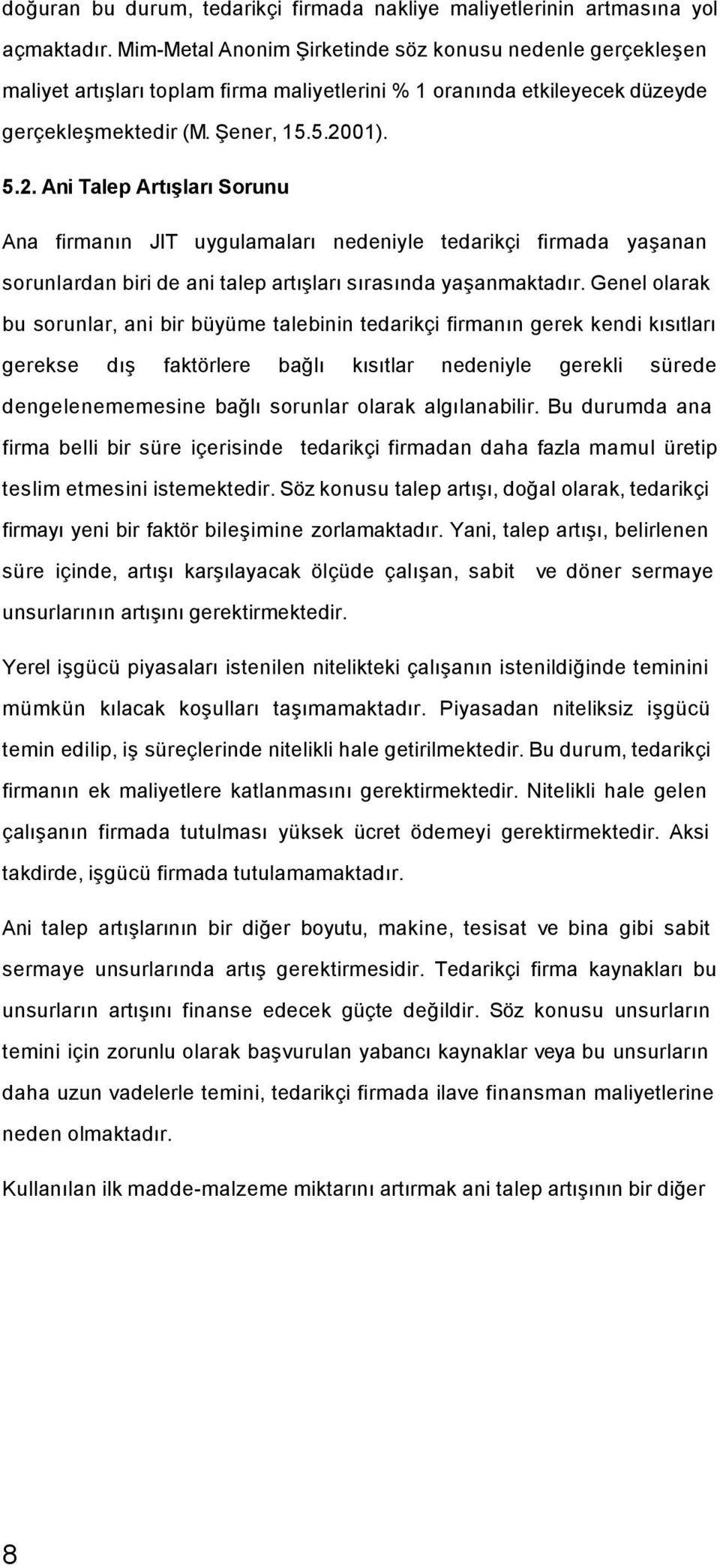 01). 5.2. Ani Talep Artışları Sorunu Ana firmanın JIT uygulamaları nedeniyle tedarikçi firmada yaşanan sorunlardan biri de ani talep artışları sırasında yaşanmaktadır.