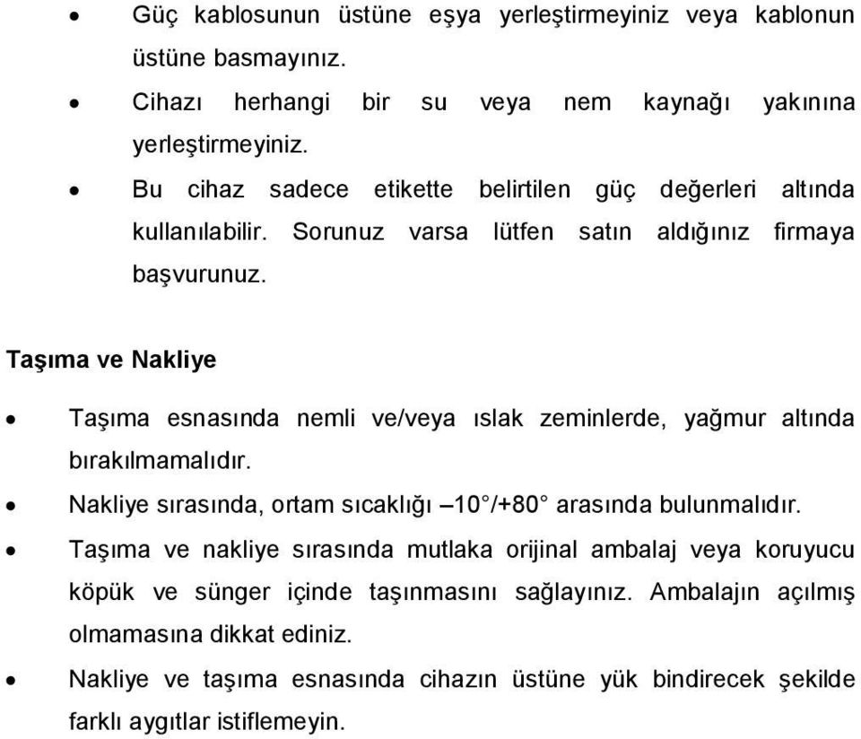 Taşıma ve Nakliye Taşıma esnasında nemli ve/veya ıslak zeminlerde, yağmur altında bırakılmamalıdır. Nakliye sırasında, ortam sıcaklığı 10 /+80 arasında bulunmalıdır.