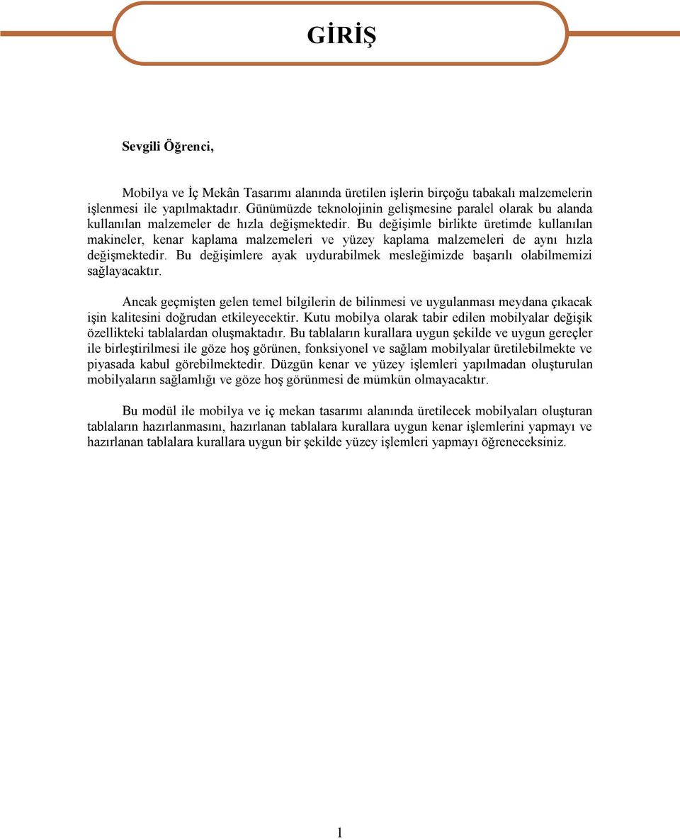 Bu değiģimle birlikte üretimde kullanılan makineler, kenar kaplama malzemeleri ve yüzey kaplama malzemeleri de aynı hızla değiģmektedir.