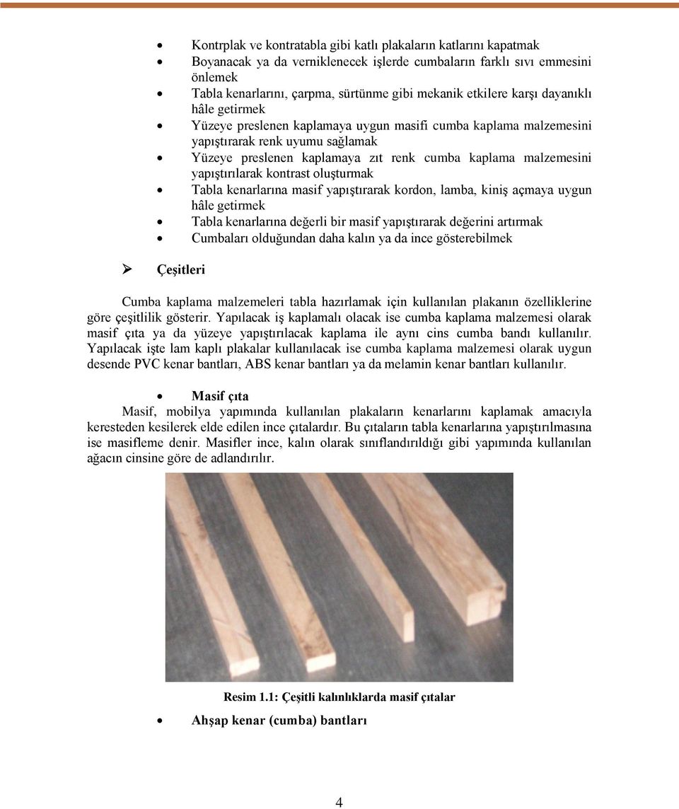 yapıģtırılarak kontrast oluģturmak Tabla kenarlarına masif yapıģtırarak kordon, lamba, kiniģ açmaya uygun hâle getirmek Tabla kenarlarına değerli bir masif yapıģtırarak değerini artırmak Cumbaları