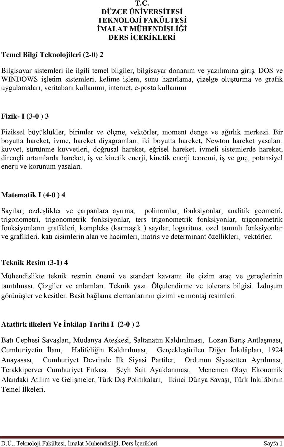 kelime işlem, sunu hazırlama, çizelge oluşturma ve grafik uygulamaları, veritabanı kullanımı, internet, e-posta kullanımı Fizik- I (3-0 ) 3 Fiziksel büyüklükler, birimler ve ölçme, vektörler, moment