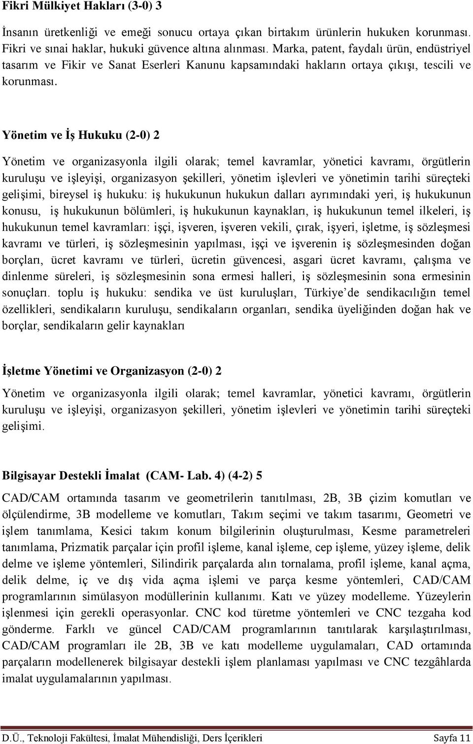 Yönetim ve İş Hukuku (2-0) 2 Yönetim ve organizasyonla ilgili olarak; temel kavramlar, yönetici kavramı, örgütlerin kuruluşu ve işleyişi, organizasyon şekilleri, yönetim işlevleri ve yönetimin tarihi