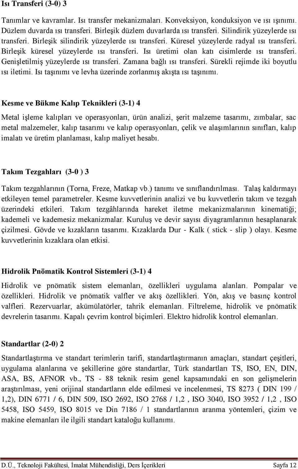 Isı üretimi olan katı cisimlerde ısı transferi. Genişletilmiş yüzeylerde ısı transferi. Zamana bağlı ısı transferi. Sürekli rejimde iki boyutlu ısı iletimi.