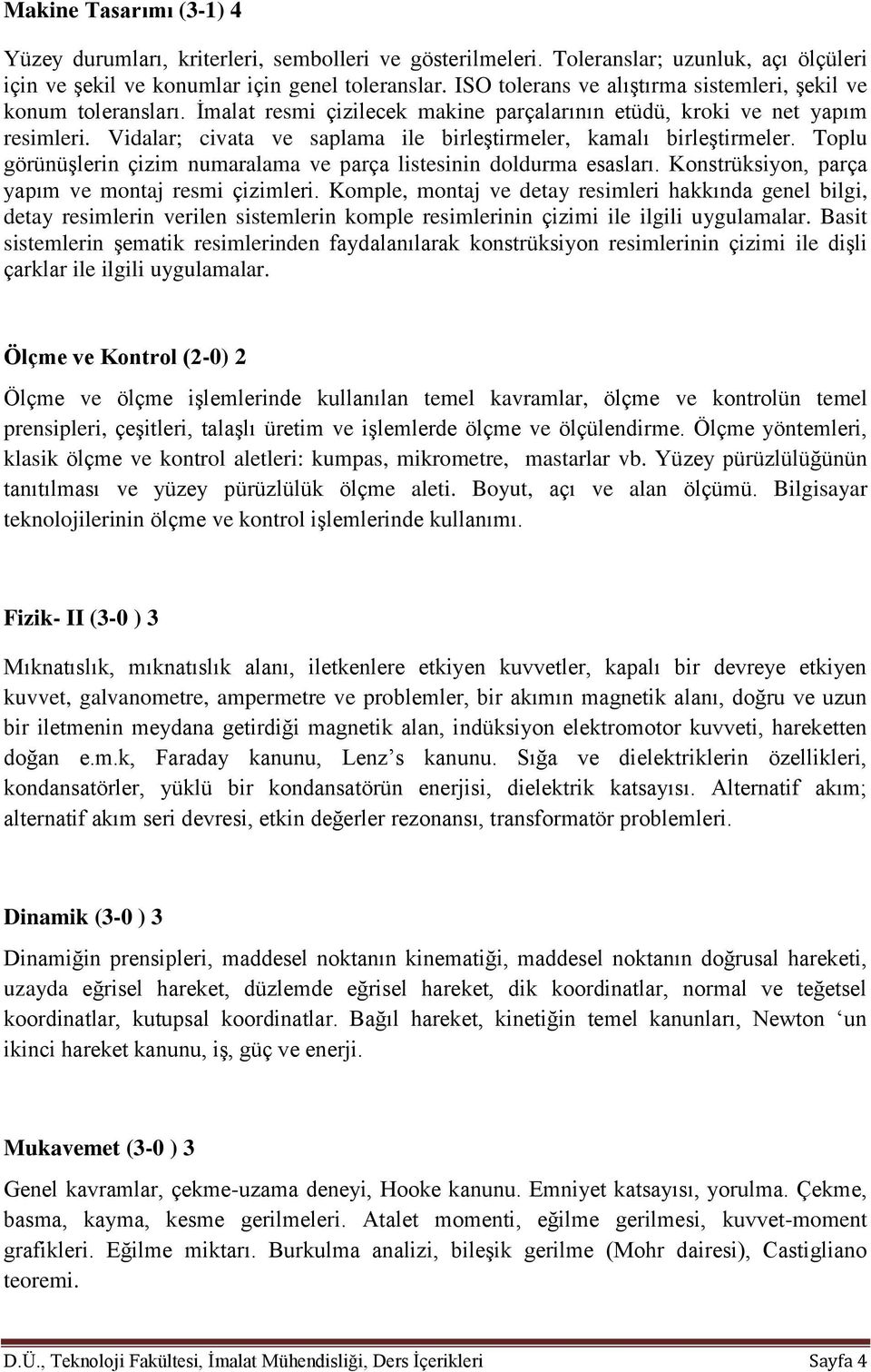 Vidalar; civata ve saplama ile birleştirmeler, kamalı birleştirmeler. Toplu görünüşlerin çizim numaralama ve parça listesinin doldurma esasları. Konstrüksiyon, parça yapım ve montaj resmi çizimleri.