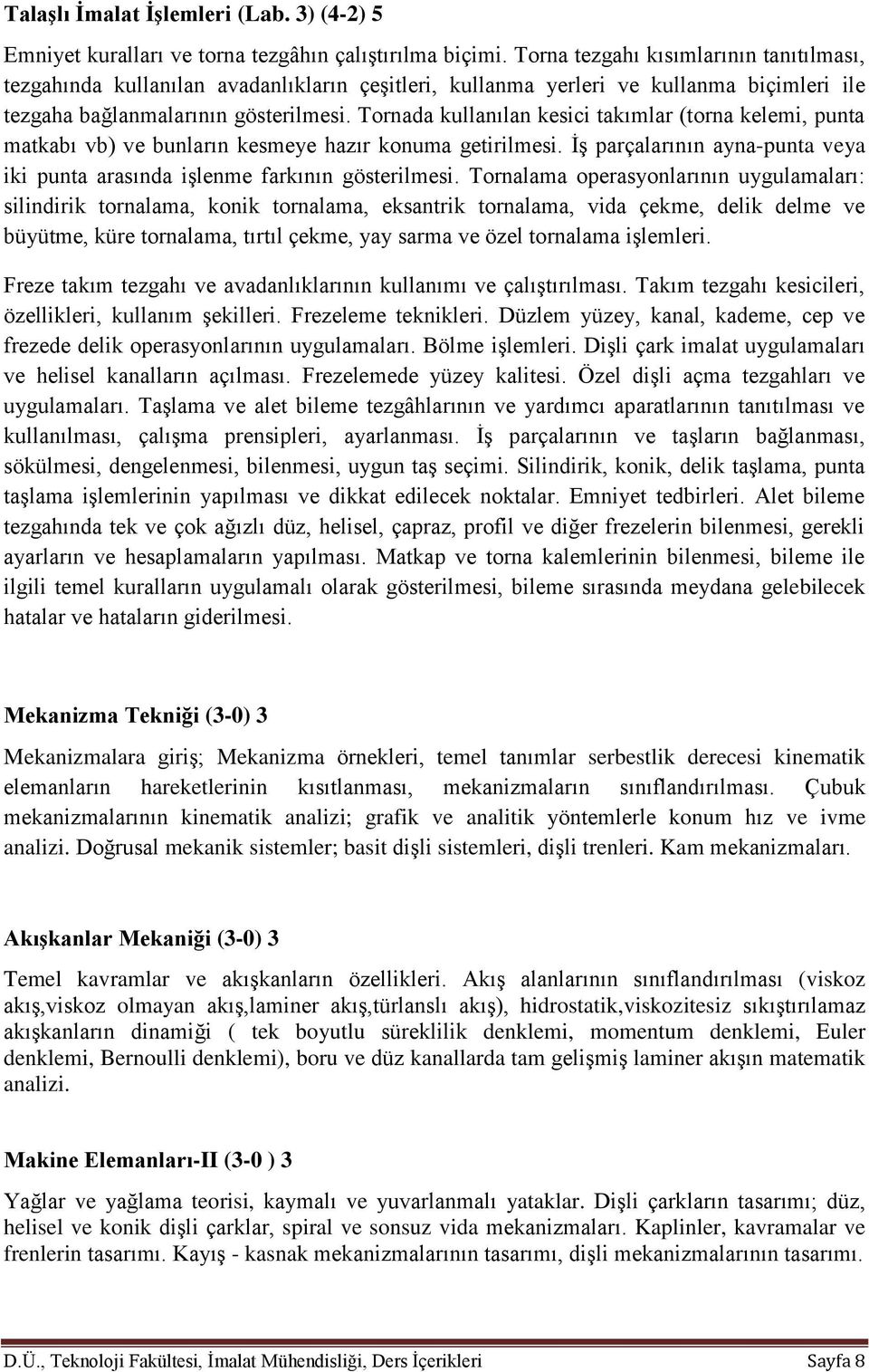 Tornada kullanılan kesici takımlar (torna kelemi, punta matkabı vb) ve bunların kesmeye hazır konuma getirilmesi. İş parçalarının ayna-punta veya iki punta arasında işlenme farkının gösterilmesi.