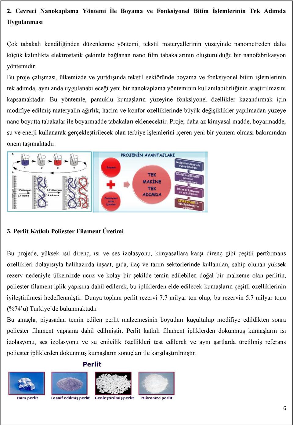 Bu proje çalışması, ülkemizde ve yurtdışında tekstil sektöründe boyama ve fonksiyonel bitim işlemlerinin tek adımda, aynı anda uygulanabileceği yeni bir nanokaplama yönteminin kullanılabilirliğinin