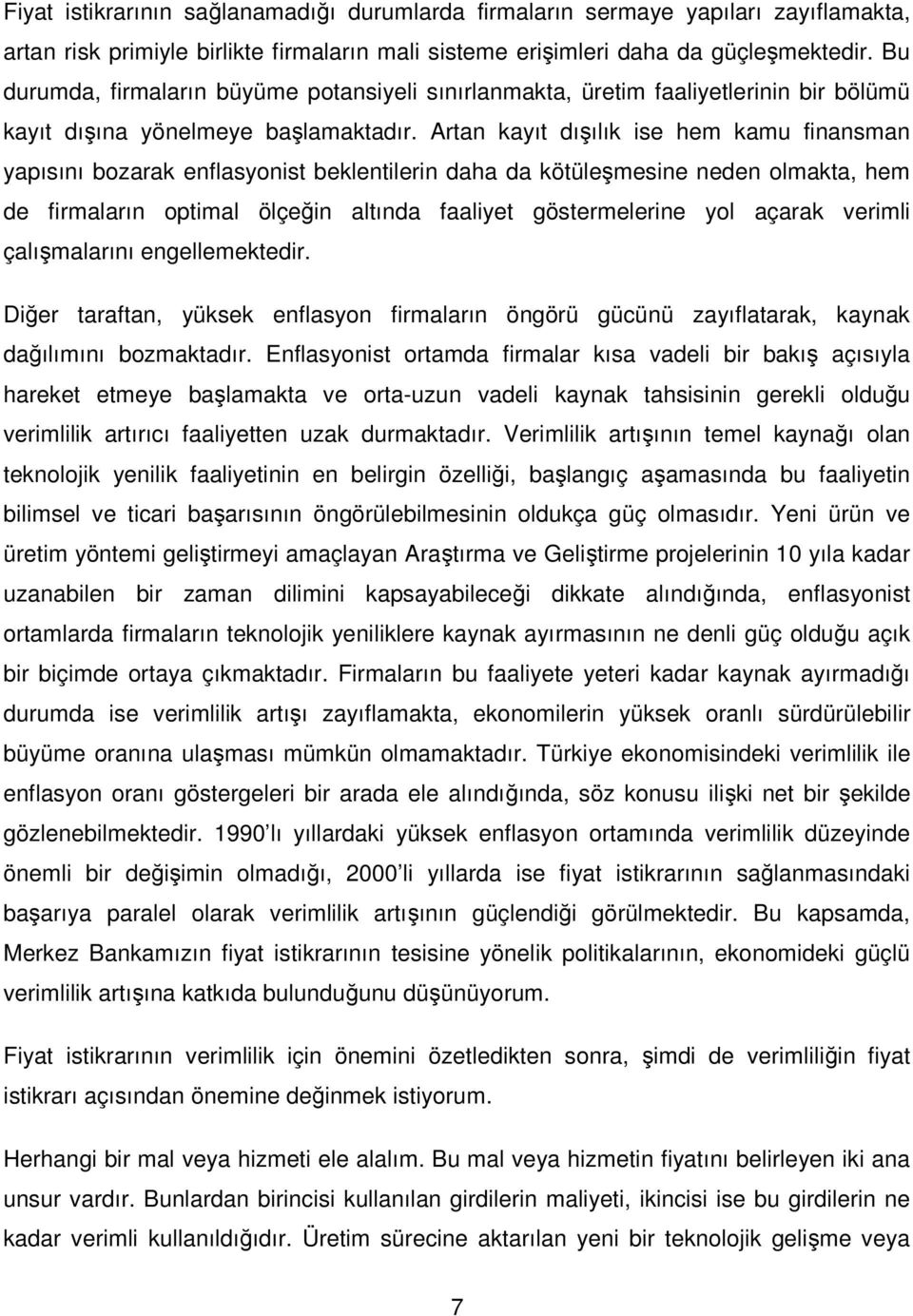 Artan kayıt dışılık ise hem kamu finansman yapısını bozarak enflasyonist beklentilerin daha da kötüleşmesine neden olmakta, hem de firmaların optimal ölçeğin altında faaliyet göstermelerine yol