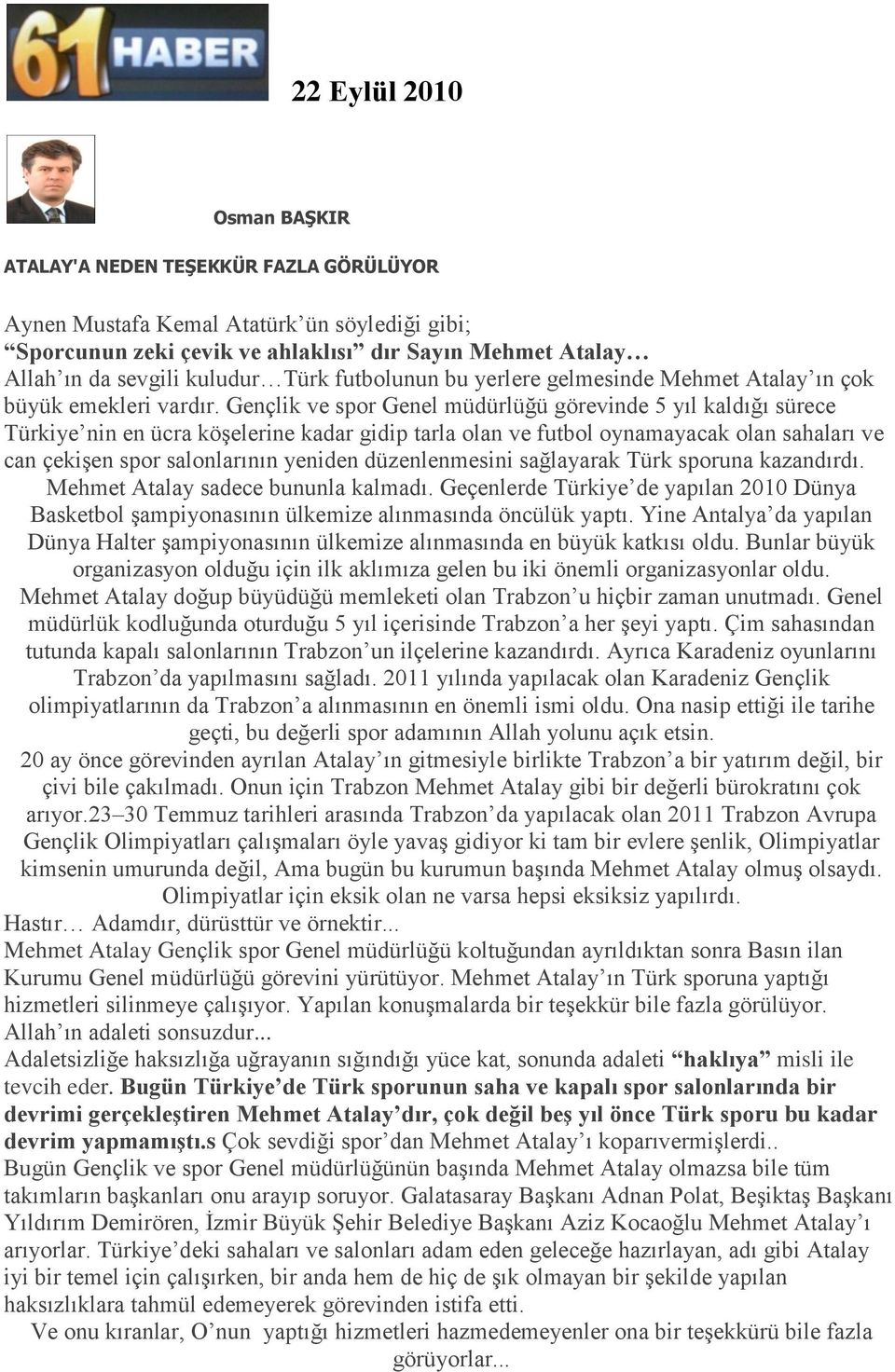 Gençlik ve spor Genel müdürlüğü görevinde 5 yıl kaldığı sürece Türkiye nin en ücra köşelerine kadar gidip tarla olan ve futbol oynamayacak olan sahaları ve can çekişen spor salonlarının yeniden