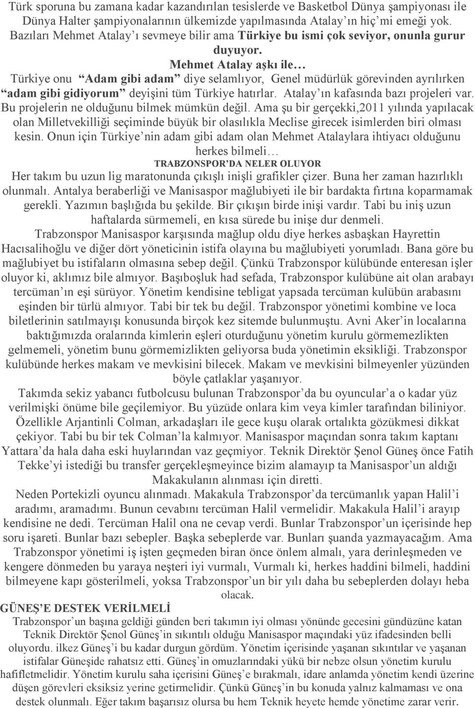 Mehmet Atalay aşkı ile Türkiye onu Adam gibi adam diye selamlıyor, Genel müdürlük görevinden ayrılırken adam gibi gidiyorum deyişini tüm Türkiye hatırlar. Atalay ın kafasında bazı projeleri var.
